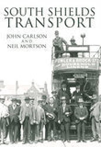 South Shields Transport (9780752442228) by Carlson, John; Mortson, Neil