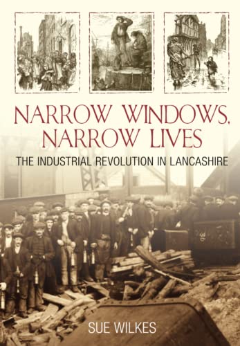 Stock image for Narrow Windows, Narrow Lives: The Industrial Revolution In Lancashire for sale by WorldofBooks