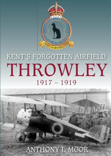 Stock image for Throwley 1917-1919: Kent's Forgotten Airfield for sale by WorldofBooks
