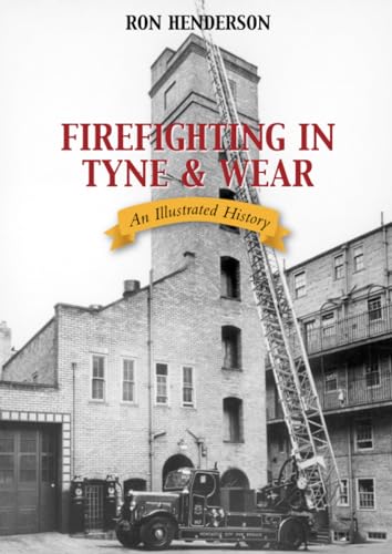 Firefighting in Tyne and Wear - An Illustrated History