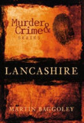 Crime and Murder in Lancashire (Crime and Murder) (9780752442808) by Baggoley, Martin