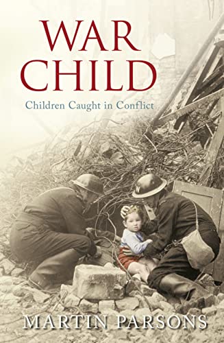 War Child: Children Caught in Conflict (9780752442938) by Parsons, Martin