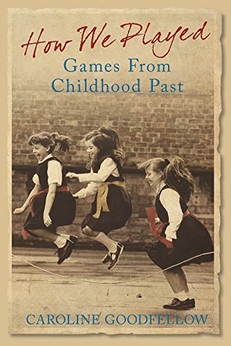 How we played. Games from childhood past. - Goodfellow, Caroline.