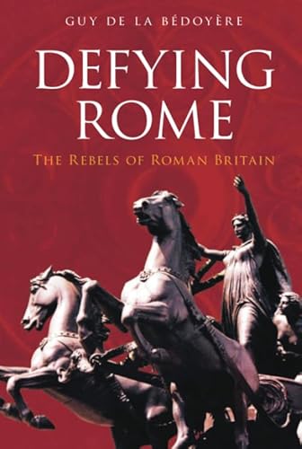 Stock image for Defying Rome: The Rebels of Roman Britain for sale by WorldofBooks