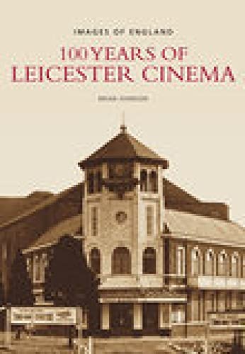 100 Years of Leicester Cinema (Images of England) (9780752444987) by Johnson, Brian