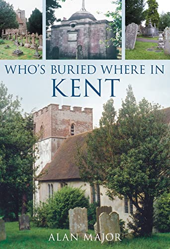 Who's Buried Where in Kent (9780752445441) by Major, Alan