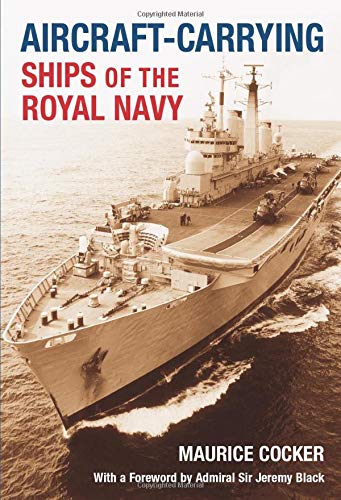Aircraft-Carrying Ships of the Royal Navy / Maurice Cocker, Foreword by Jeremy Black - Cocker, Maurice and Jeremy Black