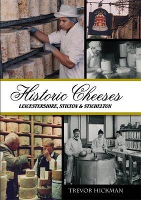 Imagen de archivo de Historic Cheeses: Leicestershire, Stilton & Stichelton a la venta por Better World Books