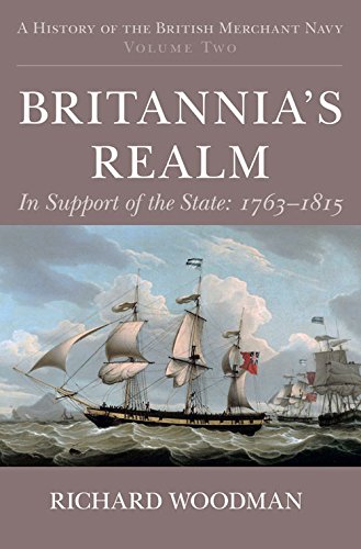 A History of the British Merchant Navy: Britannia's Realm: in Support of the State 1763-1816 v. 2: Britannia's Realm: in Support of the Stat 1763-1816: vol. 2 (History/Brit Merchant Navy 2) - Woodman Richard