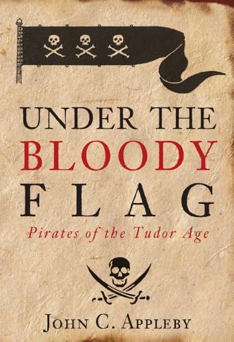 Beispielbild fr Under the Bloody Flag: Pirates of the Tudor Age zum Verkauf von WorldofBooks