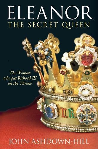 Imagen de archivo de Eleanor, the Secret Queen: The Woman Who Put Richard III on the Throne a la venta por WorldofBooks