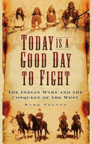 Beispielbild fr Today is a Good Day to Fight: The Indian Wars and the Conquest of the West zum Verkauf von WorldofBooks