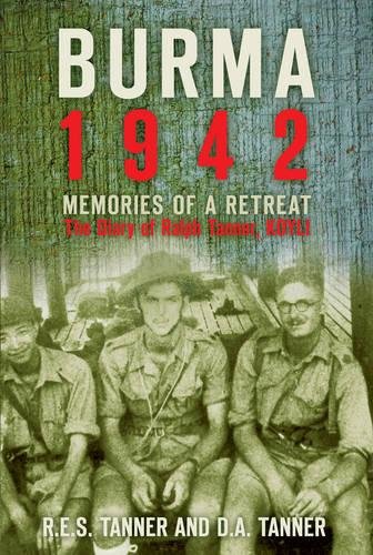 Imagen de archivo de Burma 1942: Memories of a Retreat; The Diary of Ralph Tanner, 2nd Battalion the King's Own Yorkshire Light Infantry a la venta por Berry Hill Book Shop