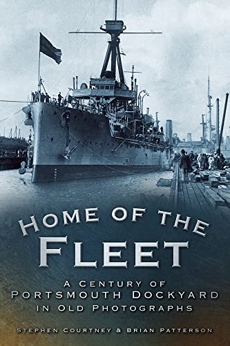 Home of the Fleet: A Century of Portsmouth Royal Dockyard in Photographs (9780752449425) by Courtney, Stephen; Patterson, Brian