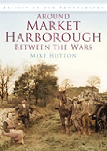 Beispielbild fr Around Market Harborough Between the Wars (Britain in Old Photographs) zum Verkauf von WorldofBooks