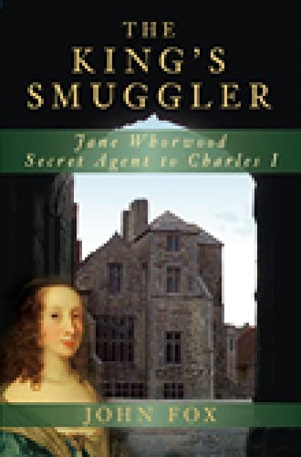 9780752450018: The King's Smuggler: Jane Whorwood, Secret Agent to Charles I