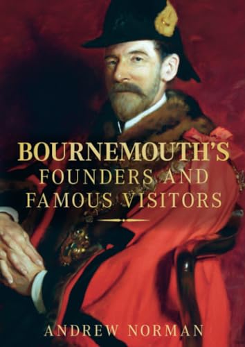 Bournemouth's Founders and Famous Visitors (9780752450889) by Norman, Dr Andrew