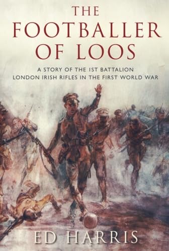9780752451664: The Footballer of Loos: A Story of the 1st Battalion London Irish Rifles in the First World War