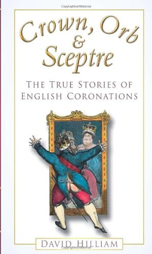 9780752451985: Crown, Orb and Sceptre: The True Stories of English Coronations