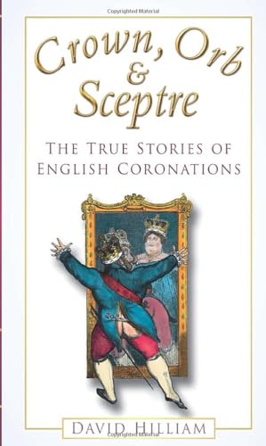 Crown, Orb & Sceptre: The True Stories of English Coronations (9780752451985) by Hilliam, David