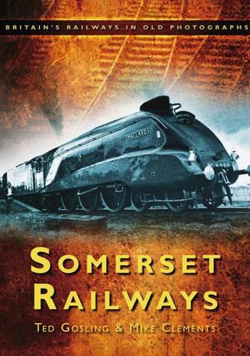 Somerset Railways (Britains Railways in Old Photo): Britain's Railways in Old Photographs - Ted Gosling