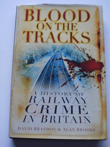 Blood on the Tracks: A History of Railway Crime in Britain (9780752452319) by Brandon, David; Brooke, Alan