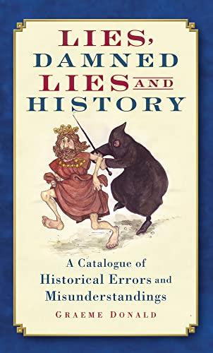Beispielbild fr Lies, Damned Lies and History: A Catalogue of Historical Errors and Misunderstandings zum Verkauf von WorldofBooks