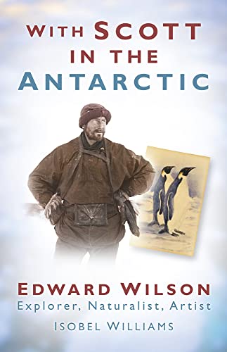 Beispielbild fr With Scott in the Antarctic: Edward Wilson: Explorer, Naturalist, Artist zum Verkauf von WorldofBooks