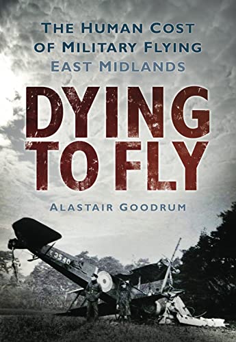 Imagen de archivo de Dying to Fly: The Human Cost of Military Flying, East Midlands a la venta por Brit Books