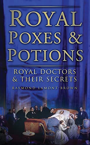 Royal Poxes & Potions: Royal Doctors and Their Secrets (9780752454696) by Lamont-Brown, Raymond