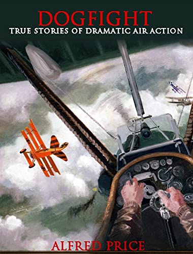 9780752454702: Dogfight: True Stories of Dramatic Air Actions