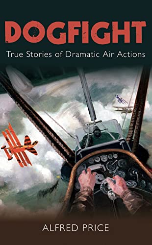 9780752454702: Dogfight: True Stories of Dramatic Air Action