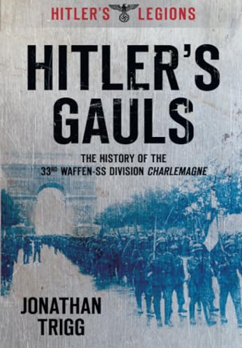 9780752454764: Hitler's Gauls: The History of the 33rd Waffen-SS Division Charlemagne