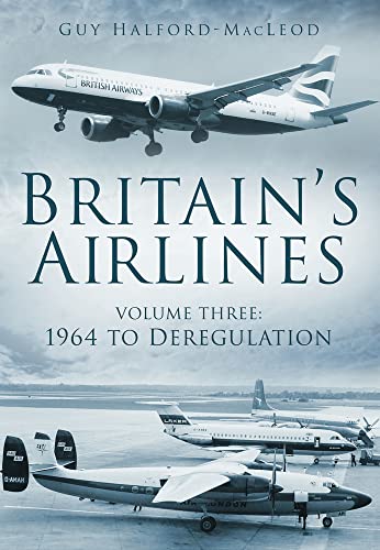 Beispielbild fr Britain's Airlines: Volume 3: 1964 To Deregulation zum Verkauf von WorldofBooks