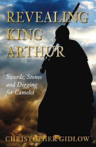 Imagen de archivo de Revealing King Arthur: Swords, Stones and Digging for Camelot a la venta por Books of the Smoky Mountains