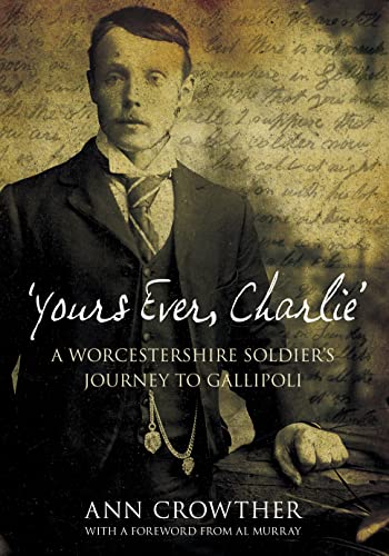 Stock image for Yours Ever, Charlie: A Worcestershire Soldier's Journey to Gallipoli for sale by WorldofBooks