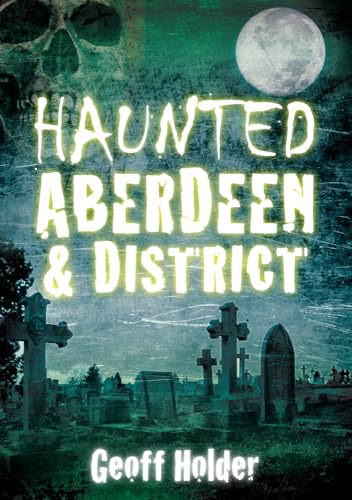 Haunted Aberdeen & District (9780752455334) by [???]