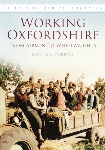 Stock image for Working Oxfordshire: From Airmen to Wheelwrights (Britain in Old Photographs) for sale by Majestic Books