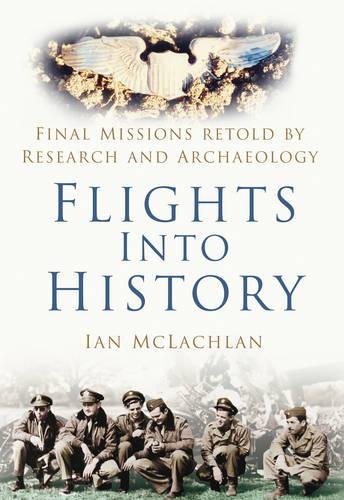 Stock image for Flights Into History: Final Missions Retold by Research and Archaeology for sale by WorldofBooks