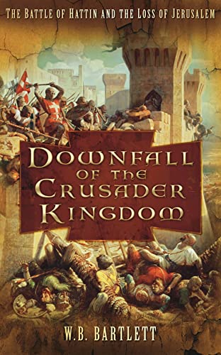 Imagen de archivo de Downfall of the Crusader Kingdom: The Battle of Hattin and the Loss of Jerusalem a la venta por Powell's Bookstores Chicago, ABAA