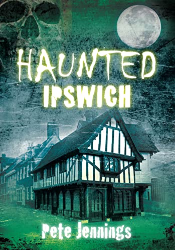 Haunted Ipswich (9780752456607) by [???]