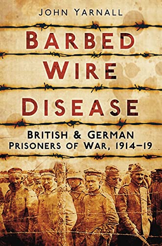 Barbed Wire Disease: British & German Prisoners of War, 1914–1918