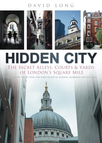 Hidden City: The Secret Alleys, Courts & Yards of London's Square Mile (9780752457741) by Long, David; Bear Lord Mayor Of London, Michael