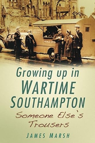 Stock image for Growing Up in Wartime Southampton: Someone Else's Trousers for sale by ThriftBooks-Dallas