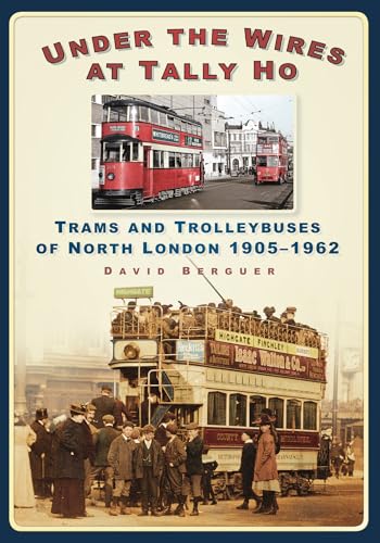 9780752458755: Under the Wires at Tally Ho: Trams and Trolleybuses of North London, 1905-1962