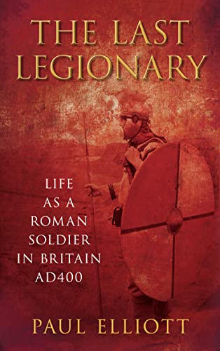 Imagen de archivo de The Last Legionary: Life as a Roman Soldier in Britain AD 400 a la venta por ThriftBooks-Atlanta