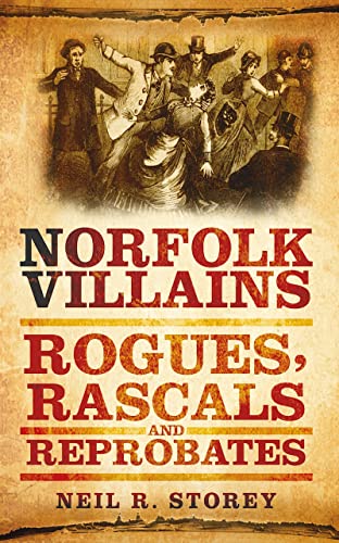 Imagen de archivo de Norfolk Villains: Rogues, Rascals & Reprobates: Rogues, Rascals and Reprobates a la venta por WorldofBooks