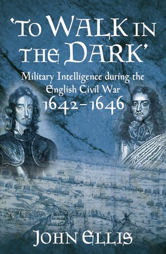 'To Walk In The Dark' Military Intelligence during the English Civil War 1642-1646'