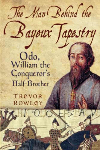 Stock image for The Man Behind the Bayeux Tapestry: Odo, William the Conqueror's Half-Brother for sale by WorldofBooks