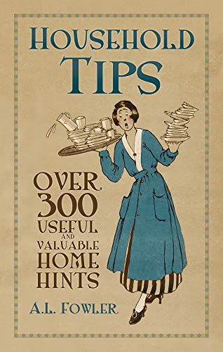 Household Tips: Over 300 Useful and Valuable Home Hints - Fowler, A. L.